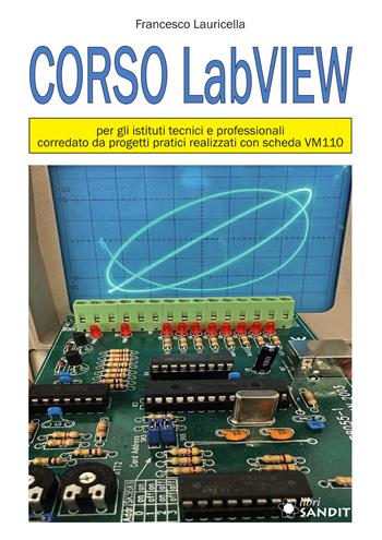 Corso LabVIEW. progetti pratici realizzati con scheda VM110. Per gli istituti tecnici e professionali - Francesco Lauricella - Libro Sandit Libri 2024 | Libraccio.it