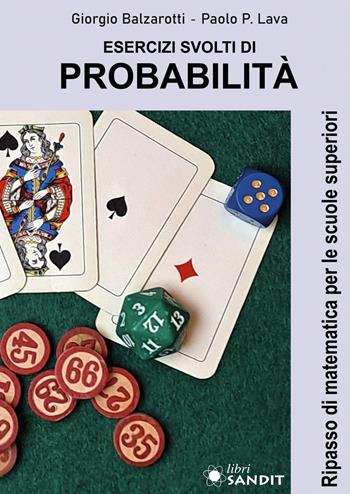 Esercizi svolti di probabilità. Ripasso di matematica per le scuole superiori - Giorgio Balzarotti, Paolo P. Lava - Libro Sandit Libri 2024 | Libraccio.it