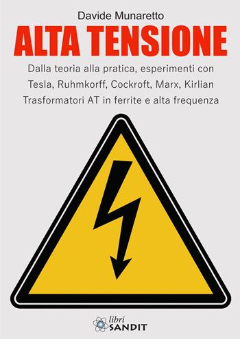 Alta Tensione. Dalla teoria alla pratica, esperimenti con Tesla, Ruhmkorff, Cockroft, Marx, Kirlian. Trasformatori AT in ferrite e alta frequenza - Davide Munaretto - Libro Sandit Libri 2025 | Libraccio.it