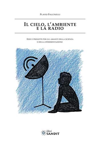 Il cielo, l'ambiente e la radio. Idee e progetti per gli amanti della scienza e della sperimentazione - Flavio Falcinelli - Libro Sandit Libri 2025 | Libraccio.it