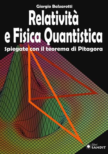 Relatività e fisica quantistica. Spiegate con il teorema di Pitagora - Giorgio Balzarotti - Libro Sandit Libri 2025 | Libraccio.it