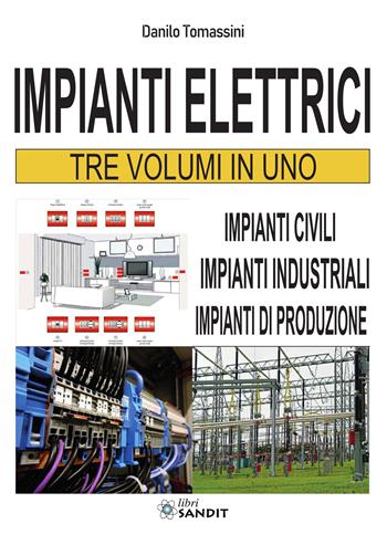 Impianti elettrici. Tre volumi in uno: Impianti civili-Impianti industriali-Impianti di produzione - Danilo Tomassini - Libro Sandit Libri 2025 | Libraccio.it