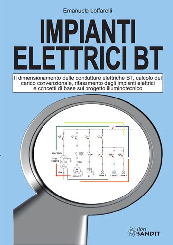 Impianti elettrici BT. Il dimensionamento delle condutture elettriche BT, calcolo del carico convenzionale, rifasamento degli impianti elettrici e concetti di base sul progetto illuminotecnico - Emanuele Loffarelli - Libro Sandit Libri 2025 | Libraccio.it