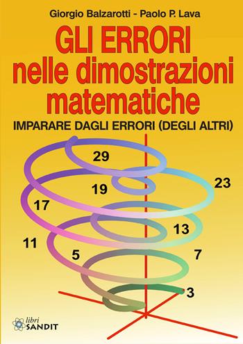 Gli errori nelle dimostrazioni matematiche. Imparare dagli errori (degli altri) - Giorgio Balzarotti, Paolo P. Lava - Libro Sandit Libri 2025 | Libraccio.it