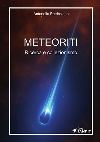 Meteoriti. Ricerca e collezionismo - Antonello Petriccione - Libro Sandit Libri 2025 | Libraccio.it