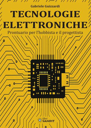 Tecnologie elettroniche. Prontuario per l'hobbista e il progettista - Gabriele Guizzardi - Libro Sandit 2025 | Libraccio.it