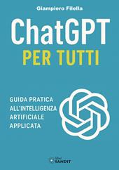 ChatGPT per tutti. Guida pratica all'intelligenza artificiale applicata