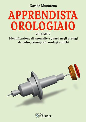 Apprendista orologiaio. Vol. 2: Identificazione di anomalie e guasti negli orologi da polso, cronografi, orologi antichi - Davide Munaretto - Libro Sandit Libri 2025 | Libraccio.it