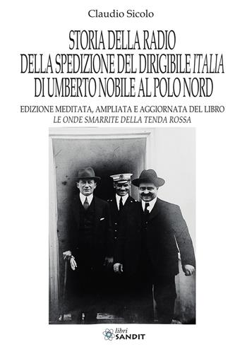 Storia della radio della spedizione del dirigibile Italia di Umberto Nobile al Polo Nord. Nuova ediz. - Claudio Sicolo - Libro Sandit 2026 | Libraccio.it
