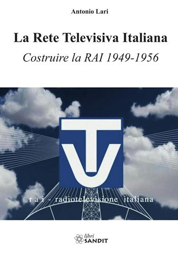 La Rete Televisiva Italiana. Costruire la RAI 1949-1956 - Antonio Lari - Libro Sandit 2026, Televisione | Libraccio.it