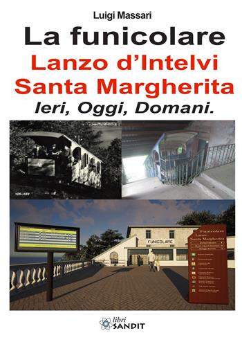 La funicolare Lanzo d'Intelvi - Santa Margherita. Ieri, oggi, domani - Luigi Massari - Libro Sandit 2026 | Libraccio.it