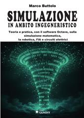 Simulazione in ambito ingegneristico. Teoria e pratica, con il software Octave, sulla simulazione matematica, la robotica, l'IA e circuiti elettrici