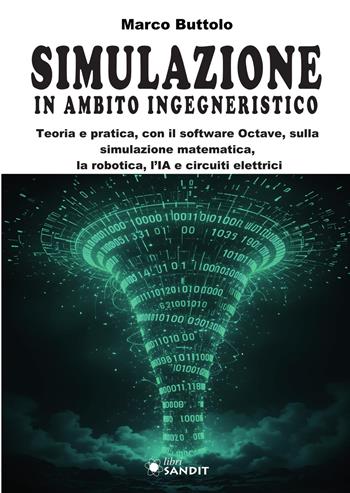 Simulazione in ambito ingegneristico. Teoria e pratica, con il software Octave, sulla simulazione matematica, la robotica, l'IA e circuiti elettrici - Marco Buttolo - Libro Sandit 2026, Elettronica | Libraccio.it