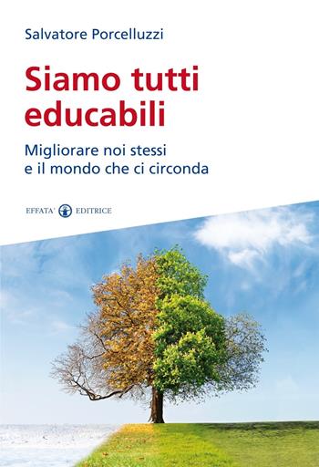 Siamo tutti educabili. Migliorare noi stessi e il mondo che ci circonda - Salvatore Porcelluzzi - Libro Effatà Editrice 2015, Educare perché | Libraccio.it