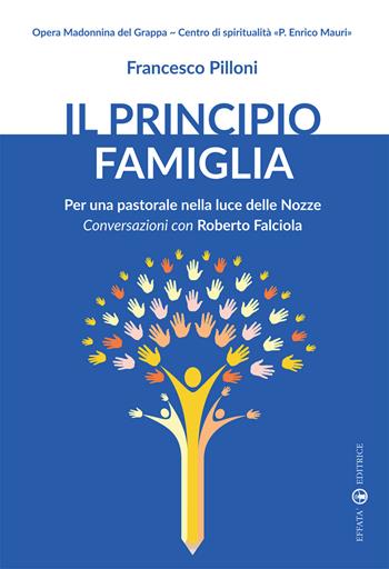 Il principio famiglia. Per una pastorale nella luce delle nozze. Conversazioni con Roberto Falciola - Francesco Pilloni, Roberto Falciola - Libro Effatà Editrice 2016, Spiritualità nuziale | Libraccio.it