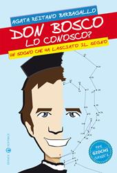 Don Bosco lo conosco? Un sogno che ha lasciato il segno. Rime giochi curiosità