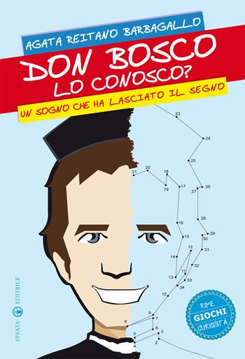 Don Bosco lo conosco? Un sogno che ha lasciato il segno. Rime giochi curiosità - Agata Reitano Barbagallo - Libro Effatà 2015, Cose buone per crescere | Libraccio.it