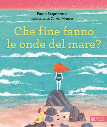 Che fine fanno le onde del mare? Ediz. a colori - Paolo Scquizzato - Libro Effatà 2023, Cose buone per crescere | Libraccio.it