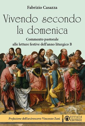 Vivendo secondo la domenica. Commento pastorale alle letture festive dell'anno liturgico B - Fabrizio Casazza - Libro Effatà Editrice 2023, Il respiro dell'anima | Libraccio.it