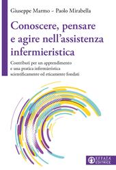 Conoscere, pensare e agire nell'assistenza infermieristica. Contributi per un apprendimento e una pratica infermieristica scientificamente ed eticamente fondati