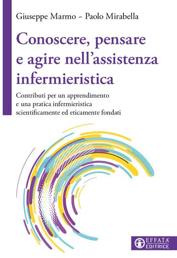 Conoscere, pensare e agire nell'assistenza infermieristica. Contributi per un apprendimento e una pratica infermieristica scientificamente ed eticamente fondati - Giuseppe Marmo, Paolo Mirabella - Libro Effatà Editrice 2023, Conoscere e agire | Libraccio.it