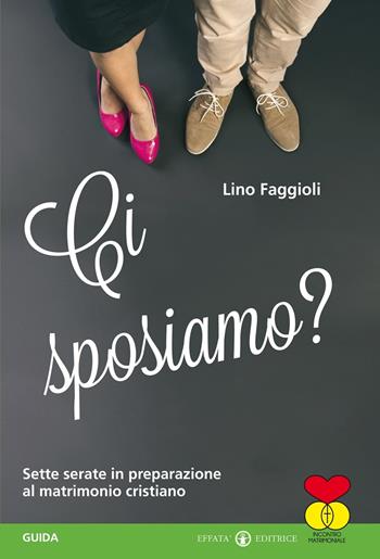 Ci sposiamo? Sette serate in preparazione al matrimonio cristiano. Guida - Lino Faggioli - Libro Effatà Editrice 2015, Comunicare l'assoluto | Libraccio.it