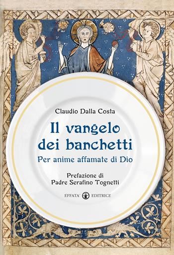 Il Vangelo dei banchetti. Per anime affamate di Dio - Claudio Dalla Costa - Libro Effatà Editrice 2015, Il respiro dell'anima | Libraccio.it
