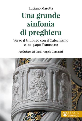 Una grande sinfonia di preghiera. Verso il Giubileo con il Catechismo e con papa Francesco - Luciano Marotta - Libro Effatà Editrice 2024, Comunicare l'assoluto | Libraccio.it