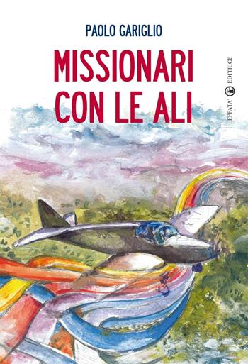 Missionari con le ali - Paolo Gariglio - Libro Effatà 2015, Il respiro dell'anima | Libraccio.it