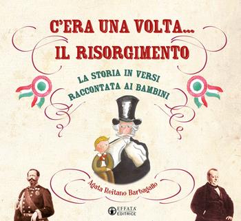 C’era una volta... il Risorgimento. La storia in versi raccontata ai bambini - Agata Reitano Barbagallo - Libro Effatà Editrice 2024, Cose buone per crescere | Libraccio.it