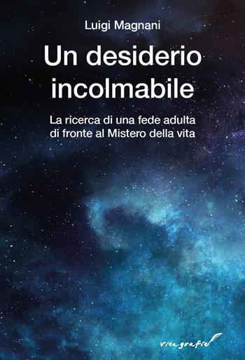 Un desiderio incolmabile. La ricerca di una fede adulta di fronte al mistero della vita - Luigi Magnani - Libro Effatà Editrice 2023, Vita-grafie | Libraccio.it