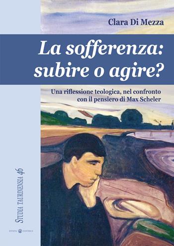 La sofferenza. Subire o agire? Una riflessione teologica, nel conflitto con il pensiero di Max Scheler - Clara Di Mezza - Libro Effatà Editrice 2015, Studia Taurinensia | Libraccio.it
