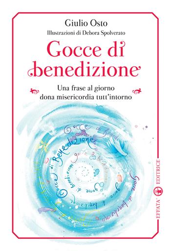 Gocce di benedizione. Una frase al giorno dona misericorfdia tutt'intorno - Giulio Osto - Libro Effatà 2015, Il respiro dell'anima | Libraccio.it