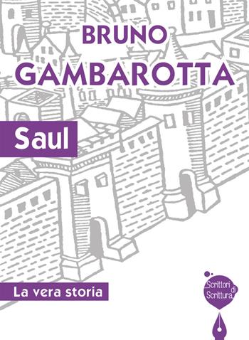 Saul. La vera storia - Bruno Gambarotta - Libro Effatà Editrice 2015, Scrittori di scrittura | Libraccio.it