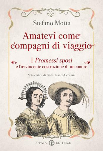 Amatevi come compagni di viaggio. I Promessi sposi e l'avvincente costruzione di un amore - Stefano Motta - Libro Effatà 2016, Libera-mente | Libraccio.it