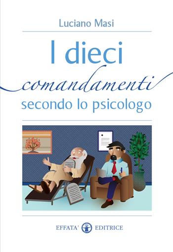 I dieci comandamenti secondo lo psicologo - Luciano Masi - Libro Effatà 2016, Vivere in pienezza | Libraccio.it