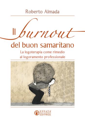 Il burnout del buon samaritano. La logoterapia come rimedio al logoramento professionale - Roberto Almada - Libro Effatà Editrice 2016, Vivere in pienezza | Libraccio.it