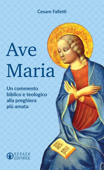 Ave Maria. Un commento biblico e teologico alla preghiera più amata - Cesare Falletti - Libro Effatà 2017, Il respiro dell'anima | Libraccio.it