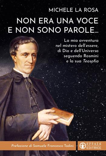 Non era una voce e non sono parole...La mia avventura nel mistero dell'essere, di Dio e dell'universo seguendo Rosmini e la sua «Teosofia» - Michele La Rosa - Libro Effatà Editrice 2024, La fede in dialogo | Libraccio.it