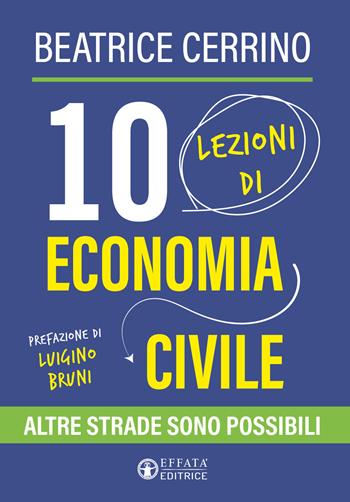 10 lezioni di economia civile. Altre strade sono possibili - Maria Beatrice Cerrino - Libro Effatà Editrice 2024 | Libraccio.it