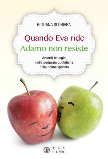 Quando Eva ride Adamo non resiste. Azzardi teologici nelle peripezie quotidiane della donna sposata - Giuliana Di Chiara - Libro Effatà Editrice 2016, Le chiavi della famiglia | Libraccio.it