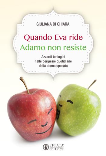 Quando Eva ride Adamo non resiste. Azzardi teologici nelle peripezie quotidiane della donna sposata - Giuliana Di Chiara - Libro Effatà 2016, Le chiavi della famiglia | Libraccio.it