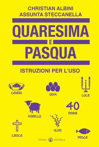 Quaresima e Pasqua. Istruzioni per l'uso - Christian Albini, Assunta Steccanella - Libro Effatà 2016, Comunicare l'assoluto | Libraccio.it