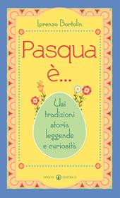 Pasqua è... Usi tradizioni storia leggende e curiosità