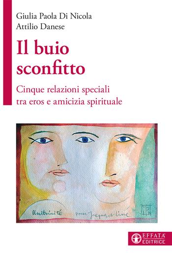 Il buio sconfitto. Cinque relazioni speciali tra eros e amicizia spirituale - Giulia Paola Di Nicola, Attilio Danese - Libro Effatà Editrice 2016, Il respiro dell'anima | Libraccio.it