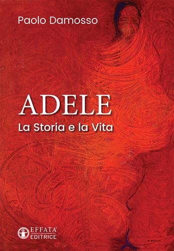 Adele. La storia e la vita - Paolo Damosso - Libro Effatà Editrice 2016, Le bussole | Libraccio.it