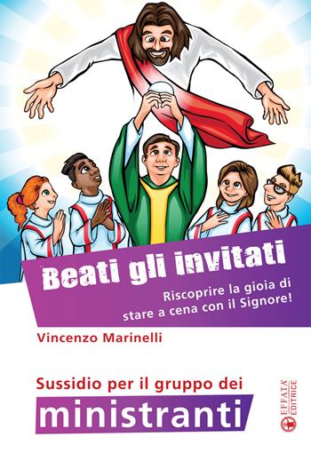 Beati gli invitati. Riscoprire la gioia di stare a cena con il Signore! Sussidio per il gruppo dei ministranti. Ediz. a colori - Vincenzo Marinelli - Libro Effatà Editrice 2016, Comunicare l'assoluto | Libraccio.it