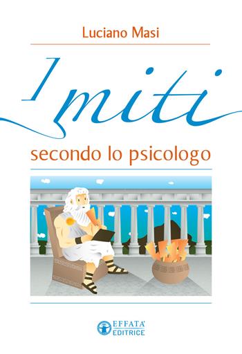 I miti secondo lo psicologo - Luciano Masi - Libro Effatà 2016, Vivere in pienezza | Libraccio.it