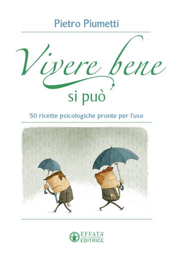 Vivere bene si può. 50 ricette psicologiche pronte per l'uso - Pietro Piumetti - Libro Effatà Editrice 2016, Vivere in pienezza | Libraccio.it