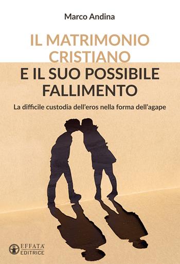 Il matrimonio cristiano e il suo possibile fallimento. La difficile custodia dell'eros nella forma dell'agape - Marco Andina - Libro Effatà Editrice 2016, Le chiavi della famiglia | Libraccio.it